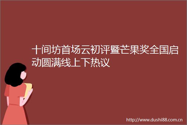 十间坊首场云初评暨芒果奖全国启动圆满线上下热议