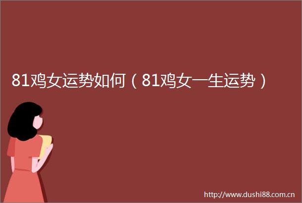 81鸡女运势如何（81鸡女一生运势）
