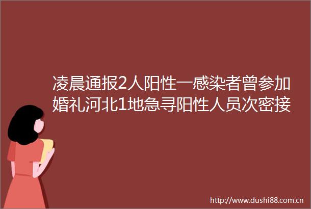 凌晨通报2人阳性一感染者曾参加婚礼河北1地急寻阳性人员次密接同轨迹人员