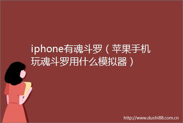 iphone有魂斗罗（苹果手机玩魂斗罗用什么模拟器）