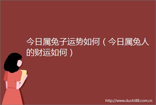 今日属兔子运势如何（今日属兔人的财运如何）