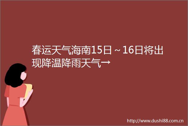 春运天气海南15日～16日将出现降温降雨天气→