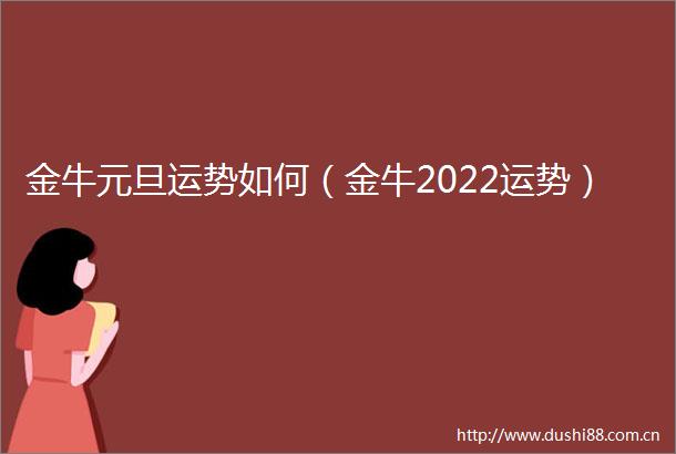 金牛元旦运势如何（金牛2022运势）