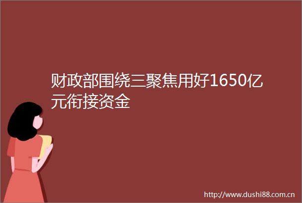 财政部围绕三聚焦用好1650亿元衔接资金