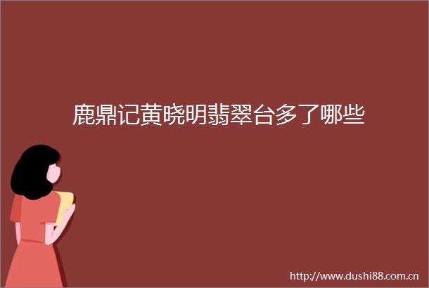 鹿鼎记黄晓明翡翠台多了哪些