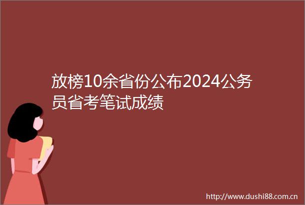 放榜10余省份公布2024员省考笔试成绩