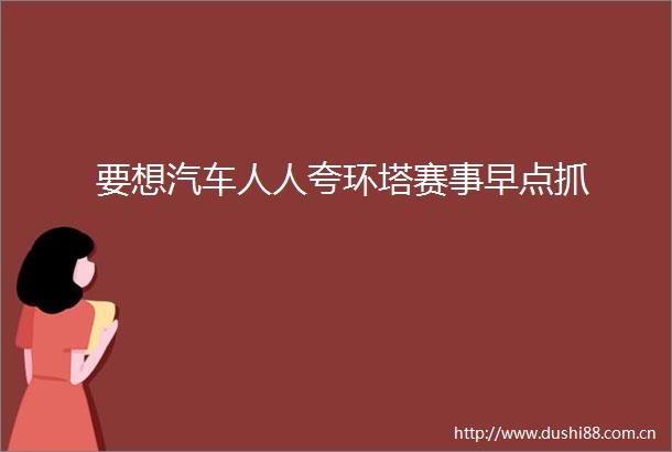 要想汽车人人夸环塔赛事早点抓