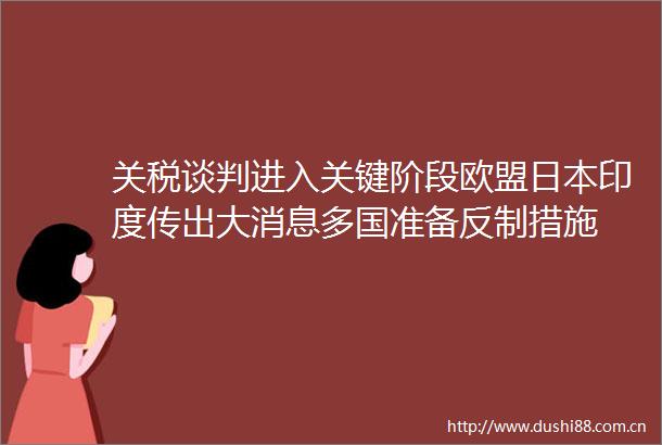 关税谈判进入关键阶段欧盟印度传出大消息多国准备反制措施