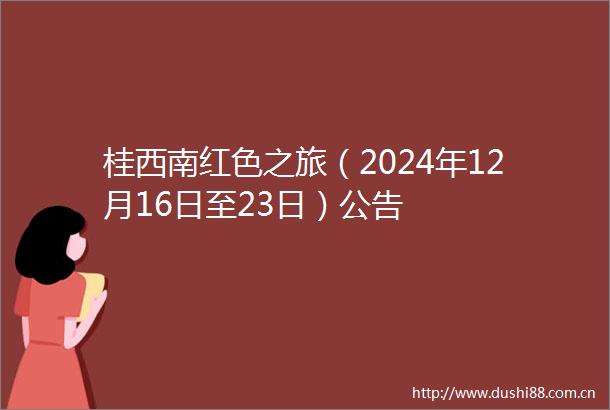 桂西南红色之旅（2024年12月16日至23日）公告