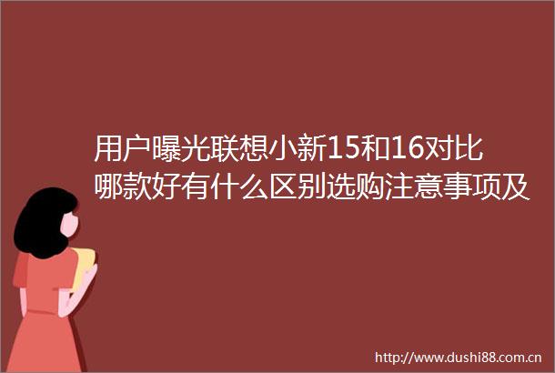 用户联想小新15和16对比哪款好有什么区别选购注意事项及产品推荐