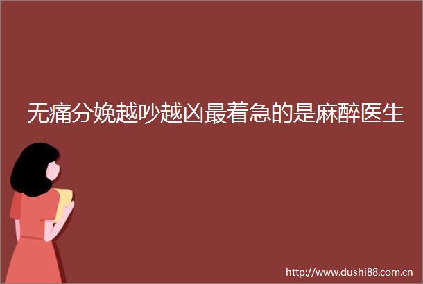 无痛分娩越吵越凶最着急的是麻醉医生
