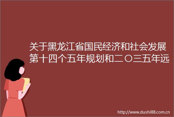 关于黑龙江省国民经济和社会发展第十四个五年规划和二〇三五年远景目标纲要的决议