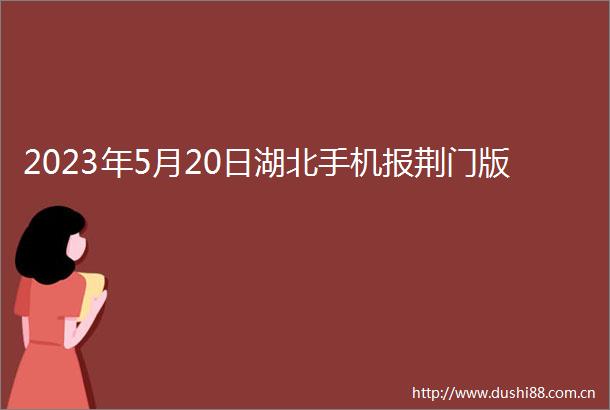 2023年5月20日湖北手机报荆门版