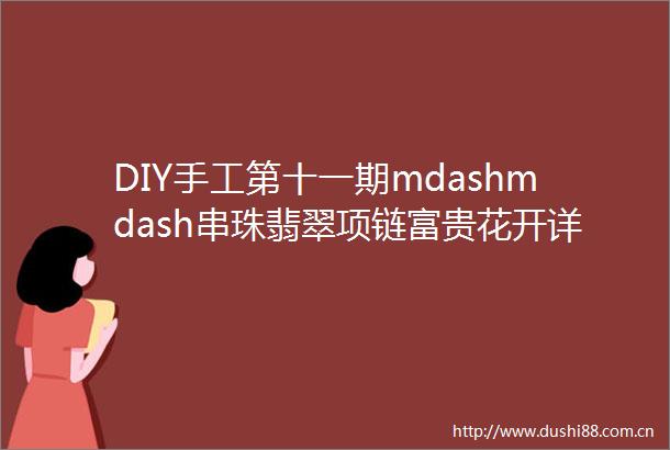 DIY手工第十一期mdashmdash串珠翡翠项链富贵花开详细教程