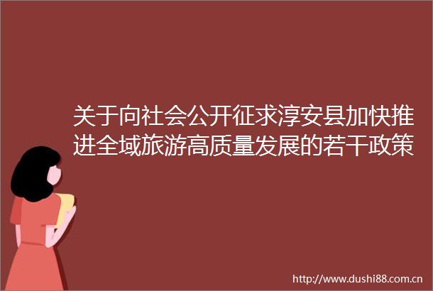 关于向社会公开征求淳安县加快推进全域旅游高质量发展的若干政策实施细则补充条款意见的通知