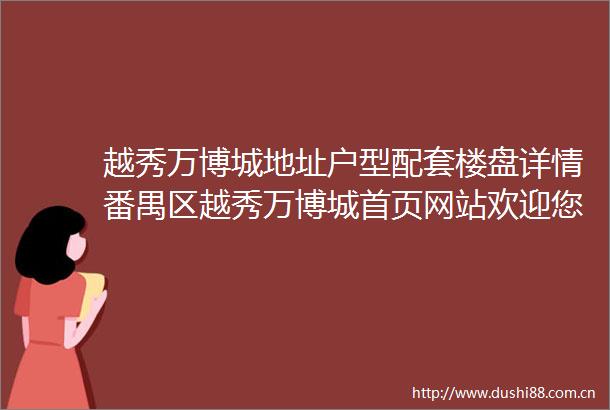 越秀万博城地址户型配套楼盘详情番禺区越秀万博城首页网站欢迎您