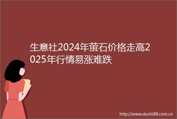 生意社2024年萤石价格走高2025年行情易涨难跌
