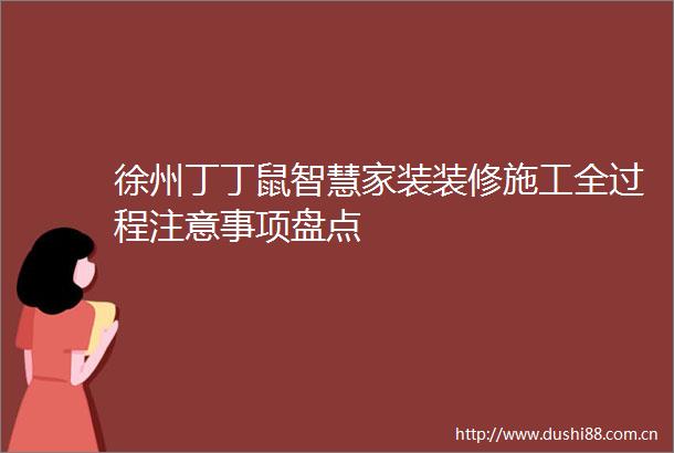 徐州丁丁鼠智慧家装装修施工全过程注意事项盘点