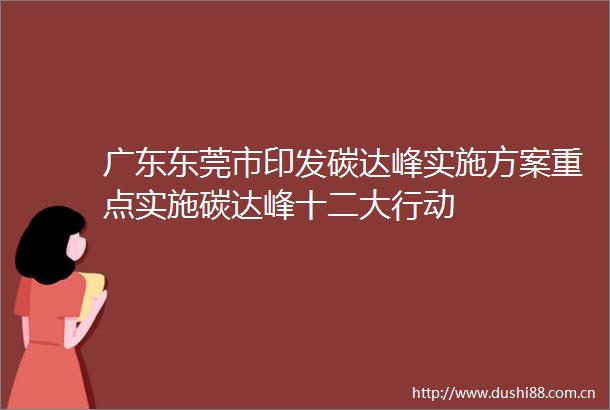 广东东莞市印发碳达峰实施方案重点实施碳达峰十二大行动