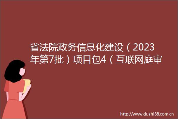 省政务信息化建设（2023年第7批）项目包4（互联网庭审应用服务）（GZSW23146FC4233）结果公告