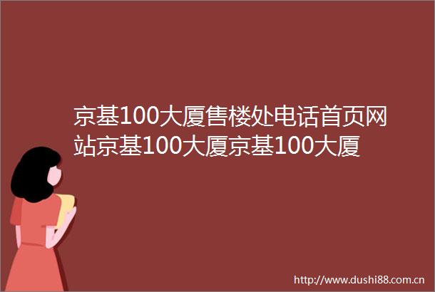 京基100大厦售楼处电话首页网站京基100大厦京基100大厦营销中心欢迎您周边配套最新价格户型图备案价最新售楼中心