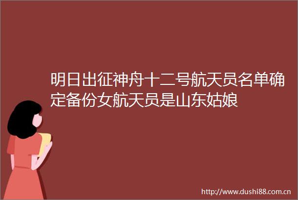 明日出征神舟十二号航天员名单确定备份女航天员是山东姑娘