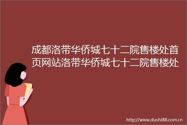 成都洛带华侨城七十二院售楼处首页网站洛带华侨城七十二院售楼处欢迎您洛带华侨城七十二院楼盘评测最新价格户型配套