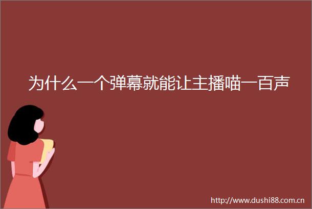 为什么一个弹幕就能让主播喵一百声