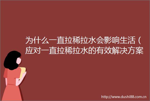 为什么一直拉稀拉水会影响生活（应对一直拉稀拉水的有效解决方案）