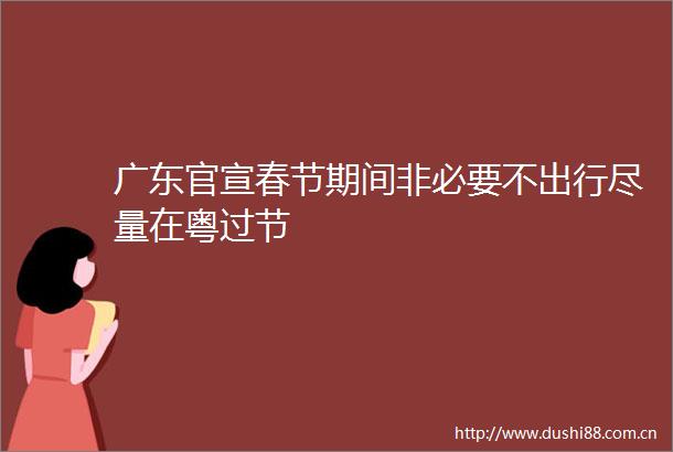 广东官宣春节期间非必要不出行尽量在粤过节