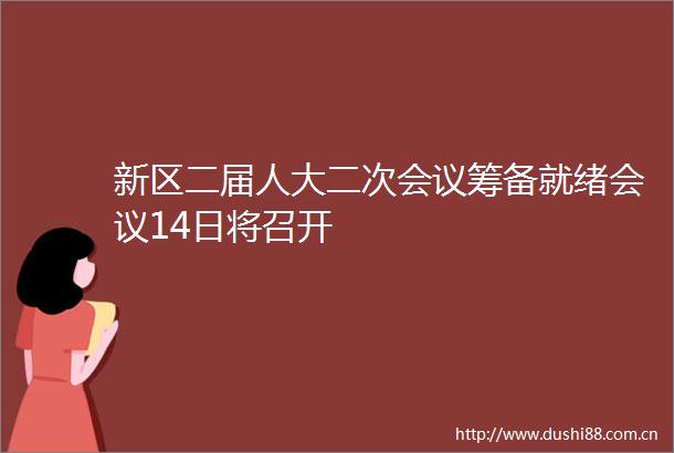 新区二届人大二次会议筹备就绪会议14日将召开