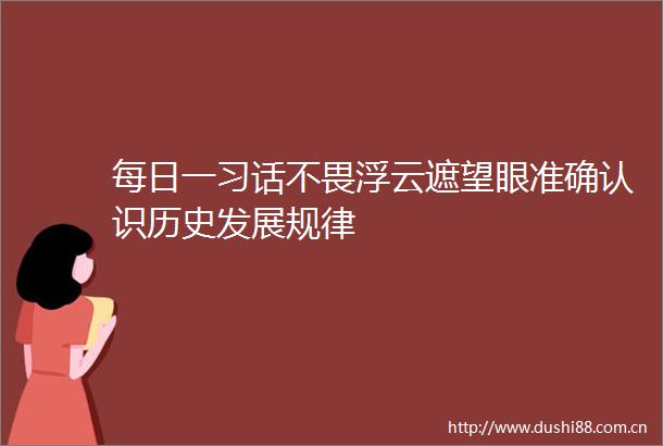 每日一习话不畏浮云遮望眼准确认识历史发展规律