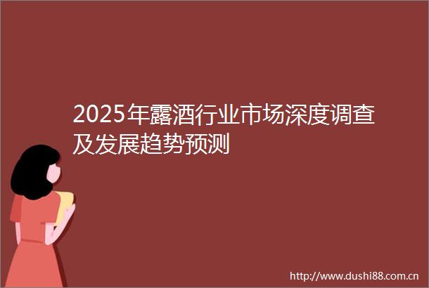 2025年露酒行业市场深度调查及发展趋势预测