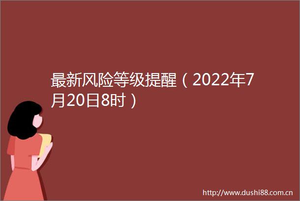 最新风险等级提醒（2022年7月20日8时）