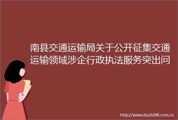 南县交通运输局关于公开征集交通运输领域涉企行政服务突出问题线索的公告