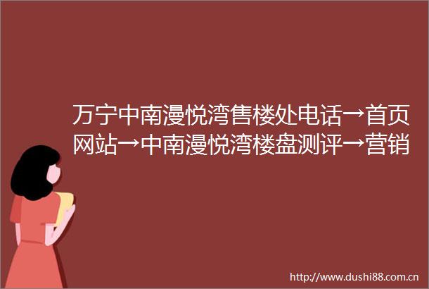 万宁中南漫悦湾售楼处电话→首页网站→中南漫悦湾楼盘测评→营销中心电话→楼盘详情售楼处定位→★24小时电话热线
