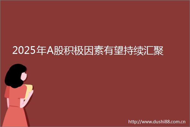 2025年A股积极因素有望持续汇聚