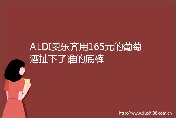 ALDI奥乐齐用165元的葡萄酒扯下了谁的底裤