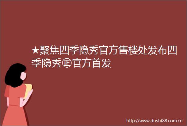 ★聚焦四季隐秀官方售楼处发布四季隐秀㊣官方首发