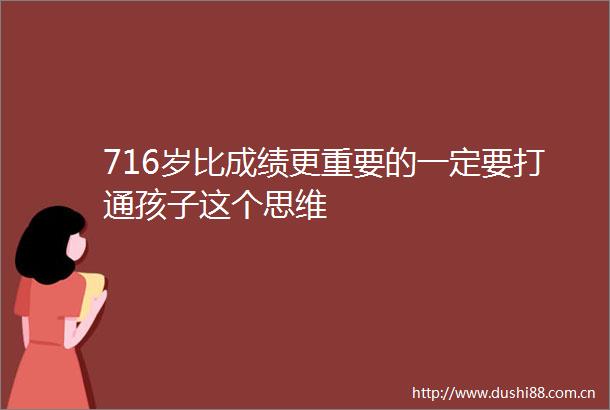 716岁比成绩更重要的一定要打通孩子这个思维