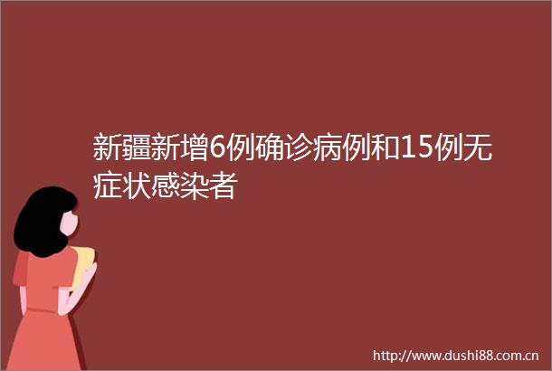 新疆新增6例确诊病例和15例无症状感染者