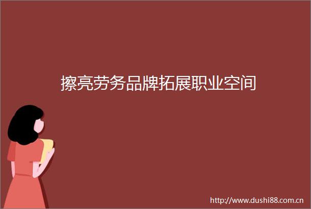 擦亮劳务品牌拓展职业空间