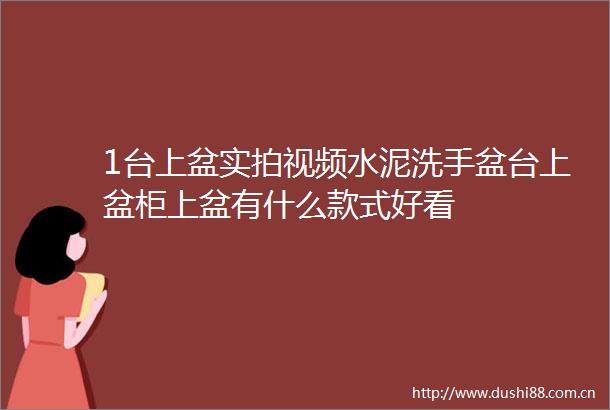 1台上盆实拍视频水泥洗手盆台上盆柜上盆有什么款式好看