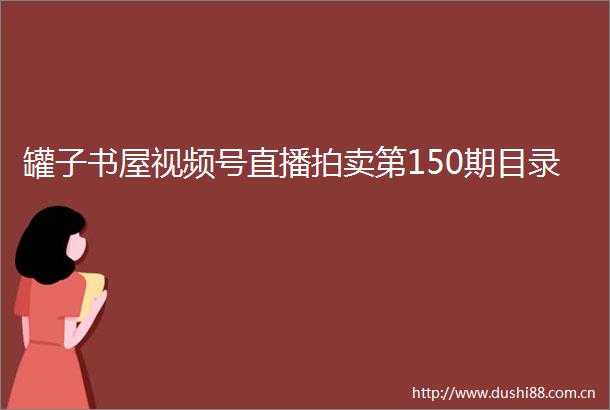 罐子书屋视频号直播拍卖第150期目录
