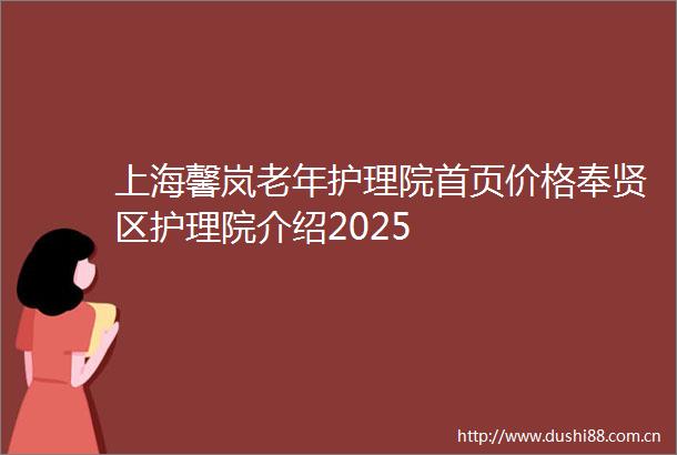 上海馨岚老年护理院首页价格奉贤区护理院介绍2025