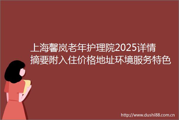 上海馨岚老年护理院2025详情摘要附入住价格地址环境服务特色预约电话