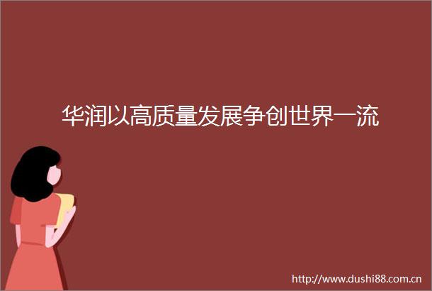 华润以高质量发展争创世界一流
