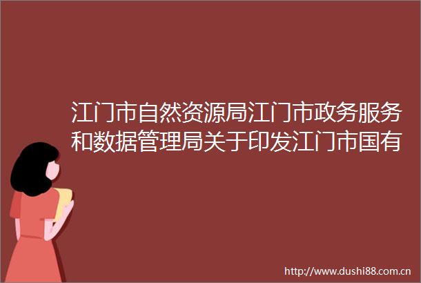 江门市自然资源局江门市政务服务和数据管理局关于印发江门市国有建设用地使用权和矿业权网上挂牌交易规则的通知