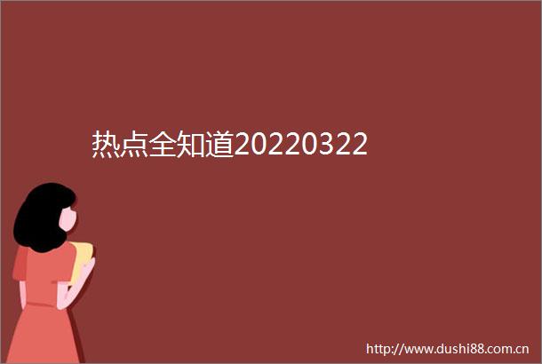 热点全知道20220322