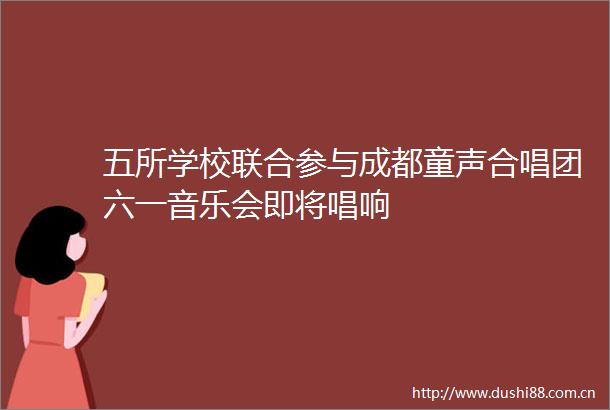 五所学校联合参与成都童声合唱团六一音乐会即将唱响